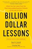 Billion Dollar Lessons: What You Can Learn from the Most Inexcusable Business Failures of the Last 25 Years