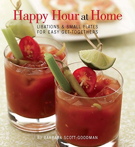 Happy Hour at Home: Libations and Small Plates for Easy Get-Togethers, by Barbara Scott-Goodman