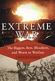 Extreme War: The Biggest, Best, Bloodiest, and Worst in Warfare