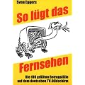 So l�gt das Fernsehen: Die 100 gr�ssten Betrugsf�lle auf dem deutschen TV-Bildschirm