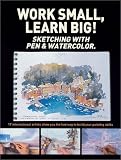Work Small, Learn Big: Sketching With Pen & Watercolor