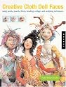 Creative Cloth Doll Faces: Using Paints, Pastels, Fibers, Beading, Collage, and Sculpting Techniques