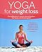 Yoga for Weight Loss: The Effective 4-Week Slimming Plan for Body, Mind and Spirit (Weight Loss Series)