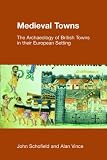 Medieval Towns: The Archaeology of British Towns in Their European Setting (Studies in the Archaeology of Medieval Europe)