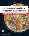 The Manager's Guide to Program Evaluation: Planning, Contracting, and Managing for Useful Results