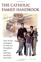 The Catholic Family Handbook: Time-Tested Techniques to Help You Strengthen Your Marriage and Raise Good Kids