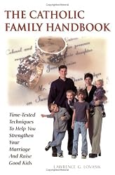 The Catholic Family Handbook: Time-Tested Techniques to Help You Strengthen Your Marriage and Raise Good Kids