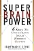 Super Brain Power: 6 Keys to Unlocking Your Hidden Genius
