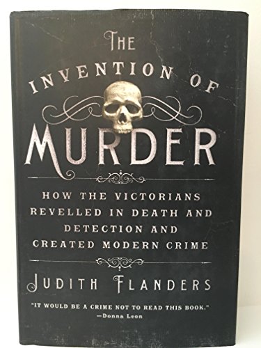 The Invention of Murder: How the Victorians Revelled in Death and Detection and Created Modern Crime by Flanders, Judith (23 July, 2013) [Hardcover]