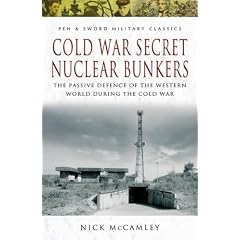 Cold War Secret Nuclear Bunkers: The Passive Defence of the Western World During the Cold War (Pen & Sword Military Classics)