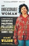 An Unreasonable Woman: A True Story of Shrimpers, Politicos, Polluters, And the Fight for Seadrift, Texas