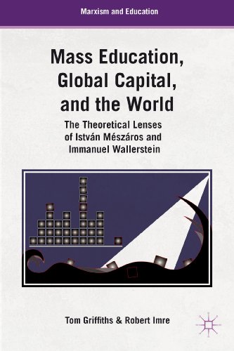 Mass Education, Global Capital, and the World: The Theoretical Lenses of István Mészáros and Immanuel Wallerstein (Marxism and Education)