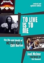 To Live Is to Die: The Life and Death of Metallica's Cliff Burton To Live Is to Die: The Life and Death of Metallica's Cliff Burton