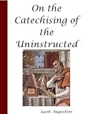 On the Catechising of the Uninstructed [Annotated]