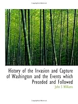 History of the Invasion and Capture of Washington: And the Events Which Preceded and Followed (1857)