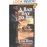A Bad Day to Die: The Adventures of Lucius By God Dodge, Texas Ranger by J. Lee Butts