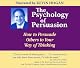 The Psychology of Persuasion: How to Persuade Others to Your Way of Thinking