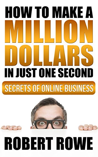How to Make a Million Dollars in Just One Second: Secrets of Online Business