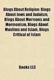 Blogs about Religion: Blogs about Jews and Judaism, Blogs about Mormons and Mormonism, Blogs about Muslims and Islam, Blogs Critical of Isla