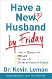 Have a New Husband by Friday: How to Change His Attitude, Behavior & Communication in 5 Days