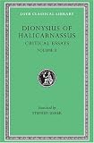Dionysius of Halicarnassus: Critical Essays, Volume II. On Literary Composition. Dinarchus. Letters to Ammaeus and Pompeius (Loeb Classical Library No. 466)