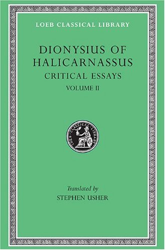 Dionysius of Halicarnassus: Critical Essays, Volume II. On Literary Composition. Dinarchus. Letters to Ammaeus and Pompeius (Loeb Classical Library No. 466) (v. 2)