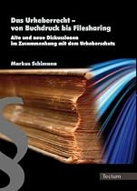 Das Urheberrecht – von Buchdruck bis Filesharing: Alte und neue Diskussionen im Zusammenhang mit dem Urheberschutz