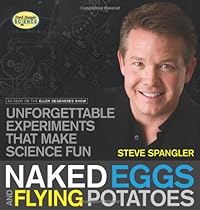 Naked Eggs and Flying Potatoes: Unforgettable Experiments That Make Science Fun (Steve Spangler Science)