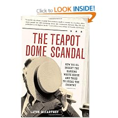 The Teapot Dome Scandal: How Big Oil Bought the Harding White House and Tried to Steal the Country