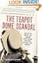 The Teapot Dome Scandal: How Big Oil Bought the Harding White House and Tried to Steal the Country