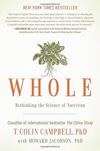 Whole: Rethinking the Science of Nutrition by T. Colin Campbell (2014-05-06)