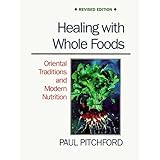 Healing With Whole Foods: Oriental Traditions and Modern Nutrition