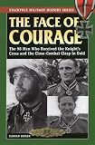The Face of Courage: The 98 Men Who Received the Knight's Cross and the Close-Combat Clasp in Gold (Stackpole Military History Series)