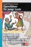 Opernführer für junge Leute: Die beliebtesten Opern von der Barockzeit bis zur Gegenwart. Wissenswertes rund um die Oper