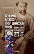 Diesen Kuss der ganzen Welt. Leben und Kunst des Gustav Klimt