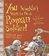 You Wouldn't Want to Be a Roman Soldier!: Barbarians You'd Rather Not Meet (You Wouldn't Want to...)