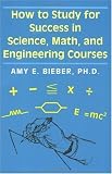 How to Study for Success in Science, Math and Engineering Courses