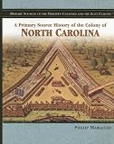 A Primary Source History of the Colony of North Carolina (Primary Sources of the Thirteen Colonies and the Lost Colony)