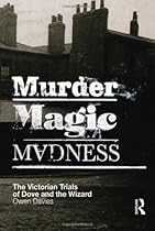 Murder, Magic, Madness: The Victorian Trials of Dove and the Wizard Murder, Magic, Madness: The Victorian Trials of Dove and the Wizard