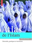 Atlas de l\'Islam dans le monde : Lieux, pratiques et idéologie