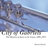 City of Gabriels: The History of Jazz in St. Louis, 1895-1973