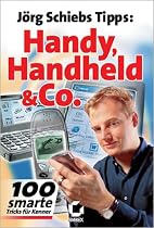 Handy, Handhelds und Co. J&ouml;rg Schiebs Tipps. 100 smarte Tricks f&uuml;r Kenner