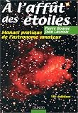 A l'aff�t des �toiles : Manuel pratique de l'astronome amateur