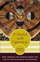 It Started with Copernicus: How Turning the World Inside Out Led to the Scientific Revolution
