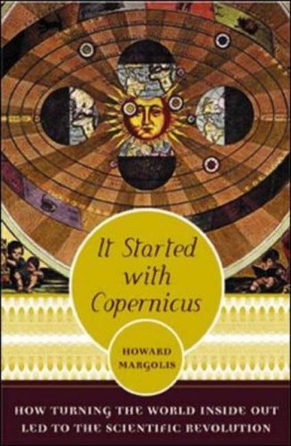 It Started with Copernicus: How Turning the World Inside Out Led to the Scientific Revolution