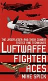 Luftwaffe Fighter Aces: The Jagdflieger and Their Combat Tactics and Techniques