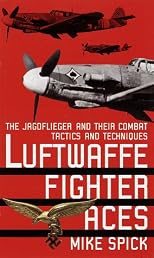 Luftwaffe Fighter Aces: The Jagdflieger and Their Combat Tactics and Techniques