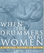 When the Drummers Were Women: A Spiritual History of Rhythm