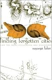 Finding Forgotten Cities: How the Indus Civilization Was Discovered