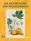 DIE ENTDECKUNG DER PFLANZENWELT: Botanische Drucke vom 15 - bis 19 - Jahrhundert aus der Universit&auml;tsbibliothek Johann Christian Senckenberg - 